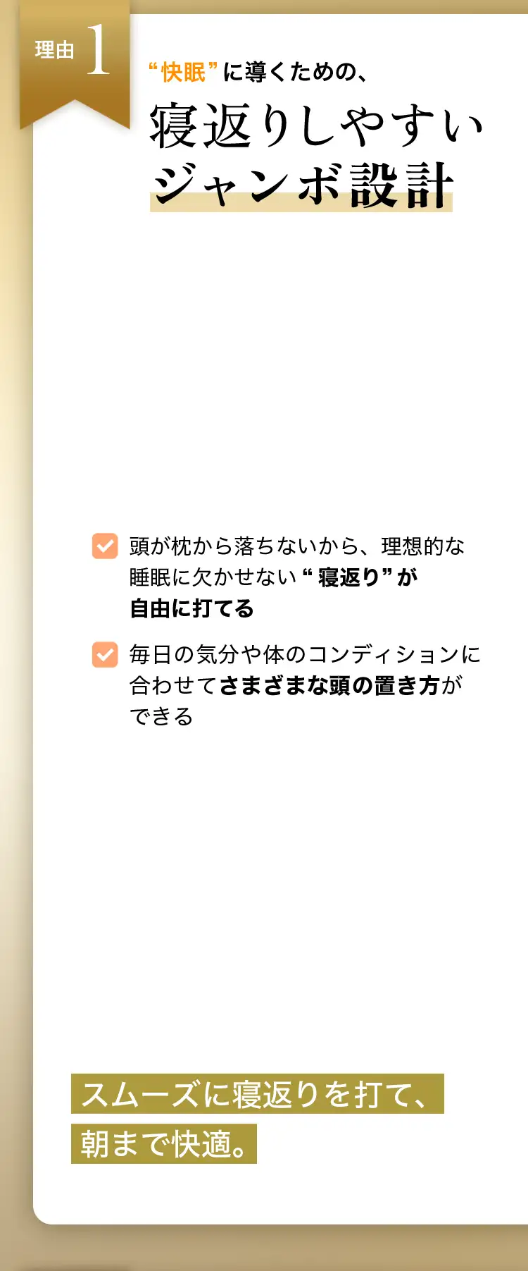 理由1 “快眠”に導くための、寝返りしやすいジャンボ設計