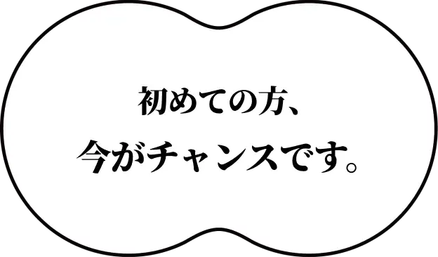 初めての方、今がチャンスです。