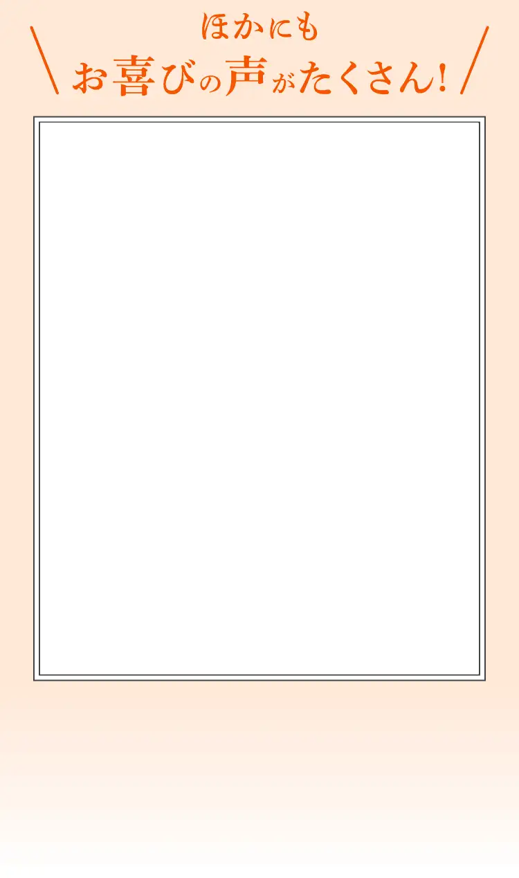 ほかにもお喜びの声がたくさん！