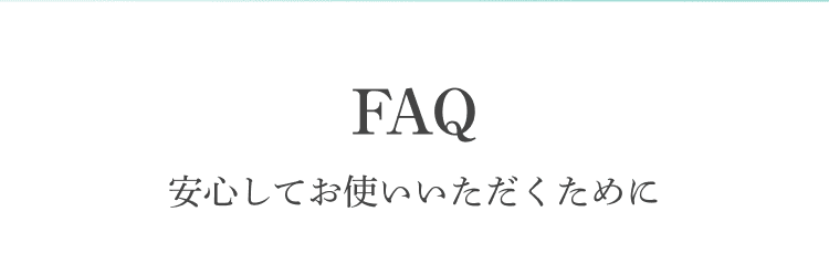 FAQ 安心してお使いいただくために