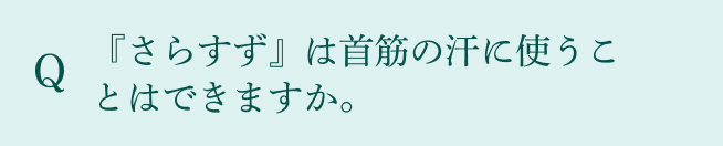 Q：『さらすず』は首筋の汗に使うことはできますか。