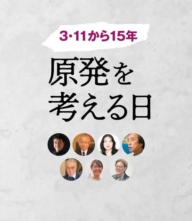 3.11から15年。このまま原発政策を進めてもよいのでしょうか