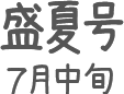 盛夏号 ７月中旬