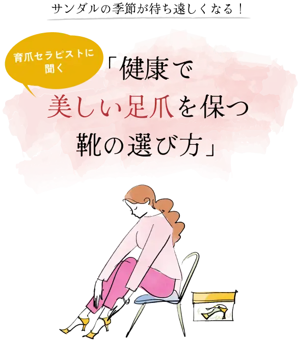 サンダルの季節が待ち遠しくなる！育爪セラピストに聞く「健康で美しい足爪になる靴の選び方」