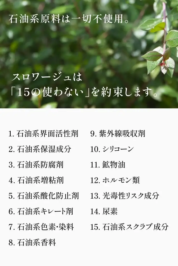 石油系原料は一切不使用。スロワージュは「15の使わない」を約束します。