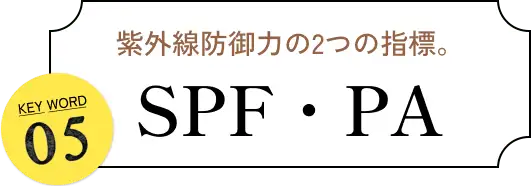 紫外線防御力の2つの指標。 KEY WORD05 SPF・PA