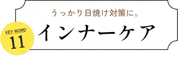 うっかり日焼け対策に。 KEYWORD 11 インナーケア