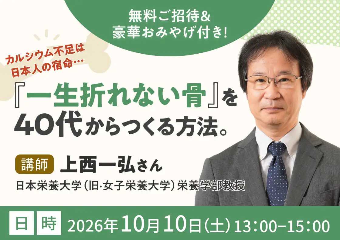 第1回 2026年10月10日（土）カルシウム不足は日本人の宿命…『一生折れない骨』を40代からつくる方法。