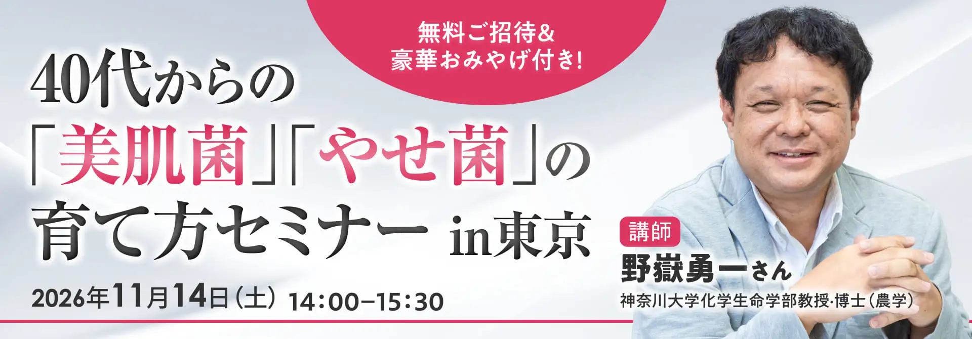 40代からの「美肌菌」「やせ菌」の育て方セミナーin東京 講師：野嶽勇一さん（神奈川大学 化学生命学部 教授）2026年11月14日（土）14時00分〜15時30分