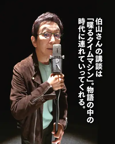 伯山さんの講談は 「喋るタイムマシン」。物語の中の時代に連れていってくれる。