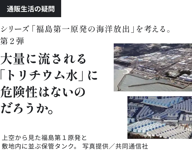 大量に流される「トリチウム水」に危険性はないのだろうか。
