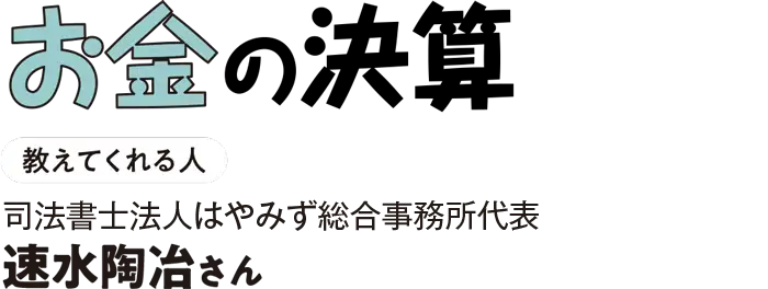 お金の決算 教えてくれる人 司法書士法人はやみず総合事務所代表 速水陶冶さん