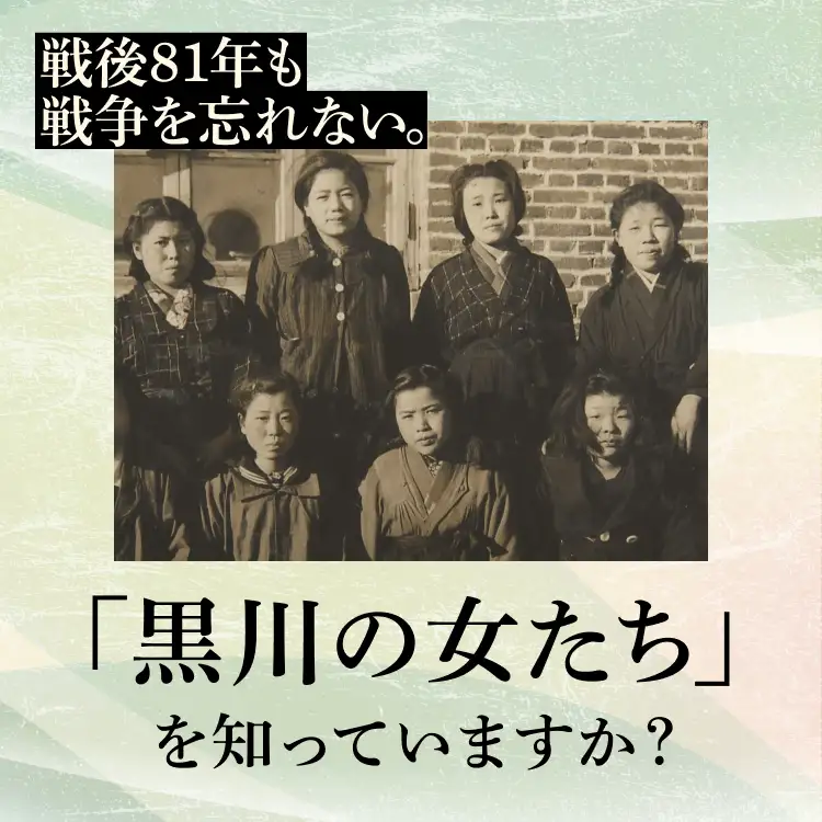 戦後81年も戦争を忘れない。「黒川の女たち」を知っていますか？