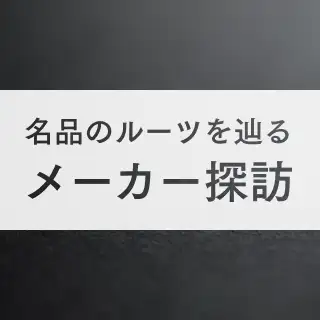 名品のルーツを辿るメーカー探訪 イメージ