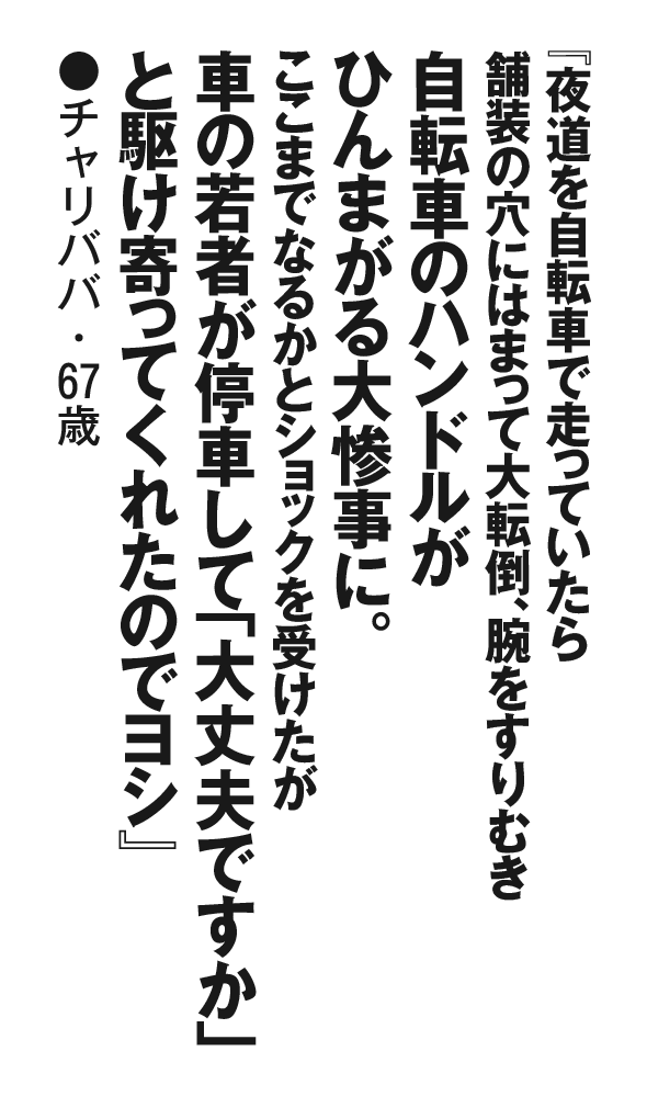 『夜道を自転車で走っていたら舗装の穴にはまって大転倒、腕をすりむき自転車のハンドルがひんまがる大惨事に。ここまでなるかとショックを受けたが車の若者が停車して「大丈夫ですか」と駆け寄ってくれたのでヨシ』チャリババ・67歳
