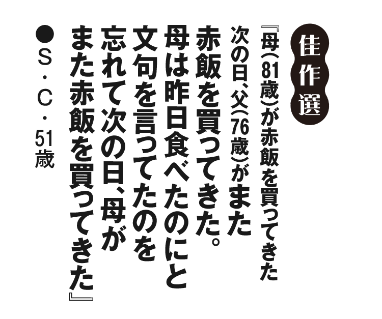 『母（81歳）が赤飯を買ってきた次の日、父（76歳）がまた赤飯を買ってきた。母は昨日食べたのにと文句を言ってたのを忘れて次の日、母がまた赤飯を買ってきた』S・C・51歳