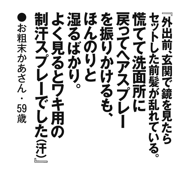 『外出前、玄関で鏡を見たらセットした前髪が乱れている。慌てて洗面所に戻ってヘアスプレーを振りかけるも、ほんのりと湿るばかり。よく見るとワキ用の制汗スプレーでした（汗）』お粗末かあさん・59歳