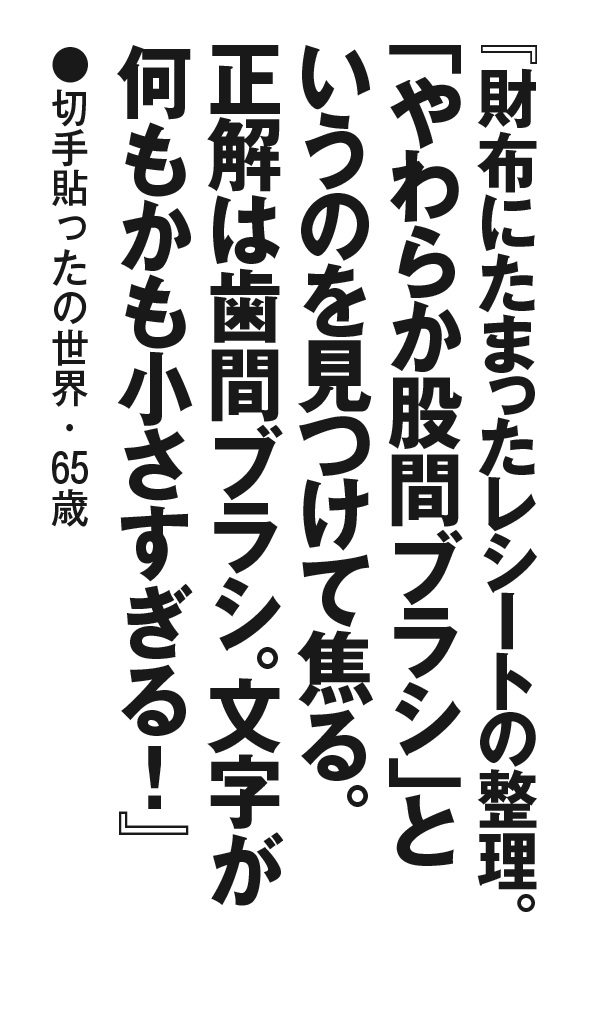 『財布にたまったレシートの整理。「やわらか股間ブラシ」というのを見つけて焦る。正解は歯間ブラシ。文字が何もかも小さすぎる！』切手貼ったの世界・65歳